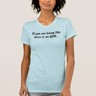 T-shirt Si vous vivez comme il n'y a aucun DIEU…