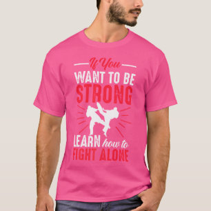 T-shirt Si Vous Voulez Être Fort Apprenez À Combattre Seul