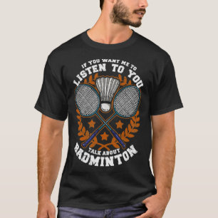 T-shirt Si Vous Voulez Que Je Vous Écoute Parler De Badmin