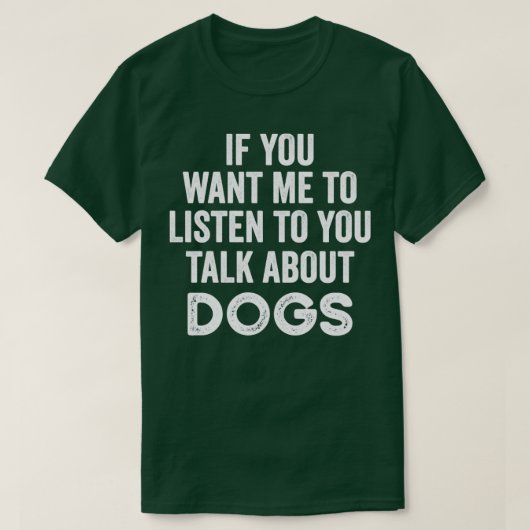 T-shirt Si Vous Voulez Que Je Vous Écoute Parler De Chiens (Design devant)