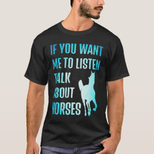 T-shirt si vous voulez que j'écoute parler des chevaux à c