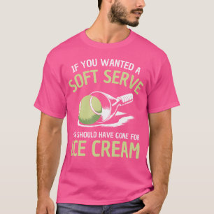 T-shirt Si Vous Vouliez Un Match De Tennis Soft Serve Tenn