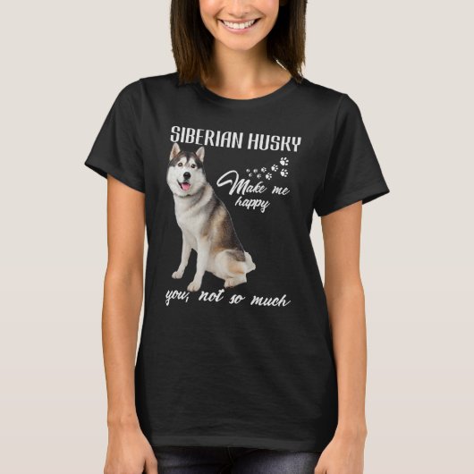 T-shirt Sibérien husky Me Rendre Heureux Vous Pas Tant De  (Devant)