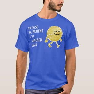 T-SHIRT S'IL VOUS PLAÎT ÊTRE PATIENT IM CONFUS DE NOUVEAU