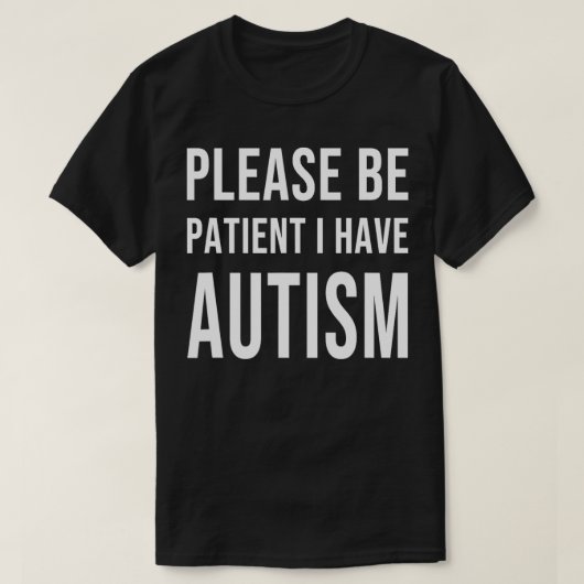 T-shirt S'il vous plaît, soyez patient, j'ai de l'autisme (Design devant)