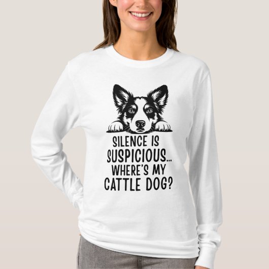T-shirt Silence Is Suspicious, Where’s My Cattle Dog? (Devant)