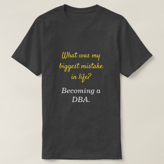 T-shirt Silly DBA "Quelle a été ma plus grande erreur dans (Design devant)
