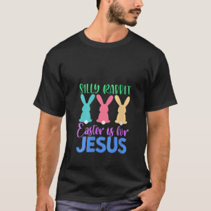 T-shirt Silly Rabbit Easter Is For-Jesus Easter Sunday
