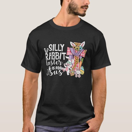 T-shirt Silly Rabbit Easter Is For Jesus Leopard Jesus Eas (Devant)