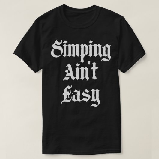 T-shirt Simping Ain't Easy Funny Simp Streamer (Design devant)