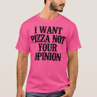 T-shirt Simple Dire Drôle Je Veux Pizza Pas Votre Opinion