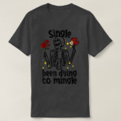 T-shirt Single Been Dying to Mingle Skeleton Valentine's D (Design devant)