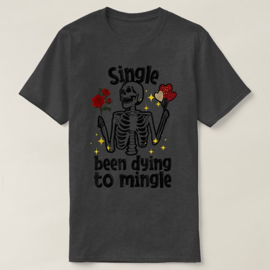T-shirt Single Been Dying to Mingle Skeleton Valentine's D (Design devant)