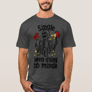 T-shirt Single Been Dying to Mingle Skeleton Valentine's D