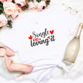 T-shirt Single et Loving It Funny Anti-Valentine's Gift