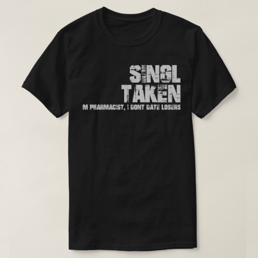 T-shirt SinglTakenIx27m Pharmacien I Donx27t Date Perdants (Design devant)