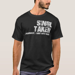T-shirt SinglTakenIx27m Pharmacien I Donx27t Date Perdants