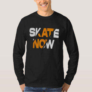 T-shirt Skateboarder Girls Boys Skate Now Skateboard