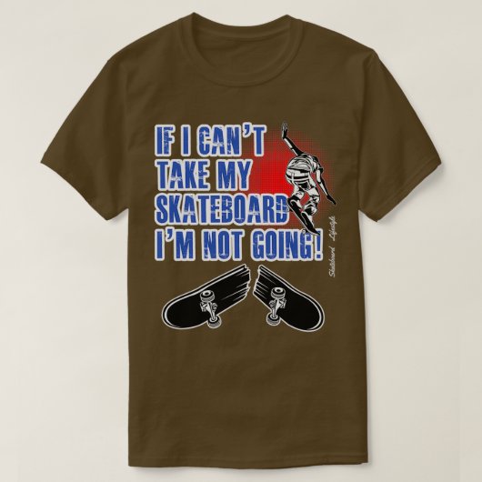 T-shirt Skateboarding If I Cant Take My Skateboard Im Not  (Design devant)