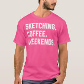 T-shirt Sketting Cafee Weekends Funny Sketching Shirts W (Devant)