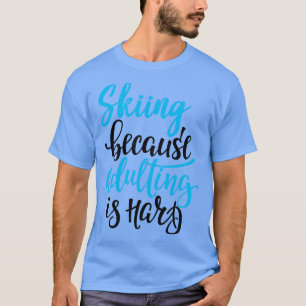 T-shirt Ski Parce Que L'Adulte Est Difficile 3
