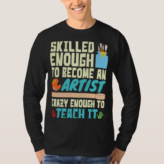 T-shirt Skilled Enough to Become an Artist Crazy Enough Te (Devant)
