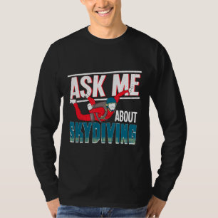 T-shirt Skydiver Funny Skydiving Shirt Me demander à propo