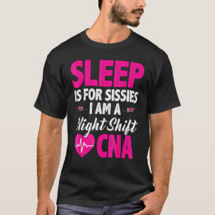 T-shirt Sleep Is For Sissies I'm A Night Shift Cna