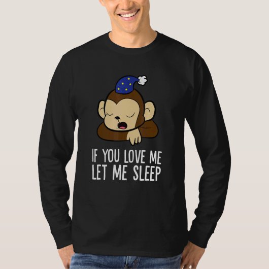 T-shirt Sleeping Monkey If You Love Me Let Me Sleep Monkey (Devant)