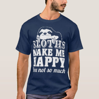 T-shirt Sloths Make Me Happy You Not So Much Sloth