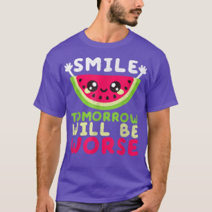 T-shirt Smile Demain Sera Pire Watermelon Smile Funn