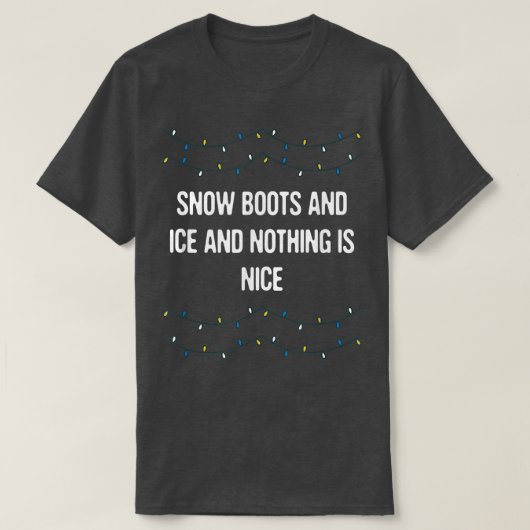 T-shirt Snow Boots and Ice and Nothing is Nice Christmas R (Design devant)