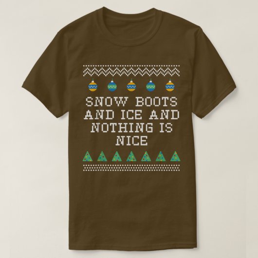 T-shirt Snow Boots and Ice and Nothing is Nice Christmas R (Design devant)