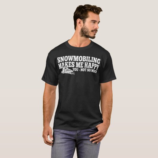 T-shirt Snowmobiling vous rend m'heureux pas beaucoup de (Devant entier)