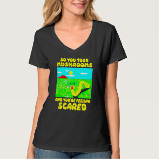 T-shirt So You Took Mushrooms And You re Feeling Scared