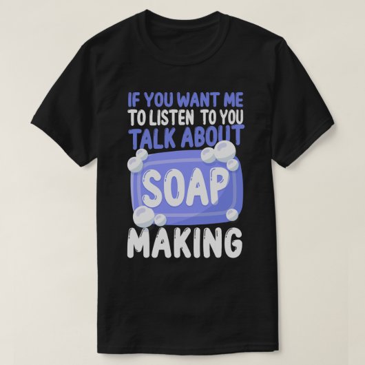 T-shirt Soap Making Crafting Si Vous Voulez Que Je M'Écout (Design devant)
