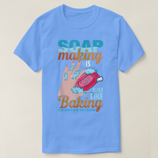 T-shirt Soap Making Is Just Like Baking But Don't Lick the (Design devant)