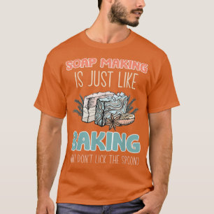 T-shirt Soap Making Is Just Like Baking But Dont Lick The
