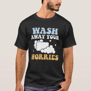 T-shirt Soap Making Wash Away Your Worries Soap Maker Love