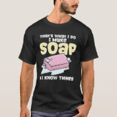 T-shirt Soapmaking I Make Soap & I Know Things Soap Maker (Devant)