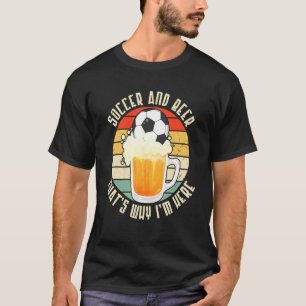 T-shirt Soccer And Beer C'est pourquoi je suis ici Boisson