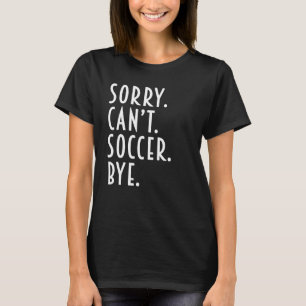 T-shirt Soccer Désolé Can t Soccer Bye Coach Joueur Maman
