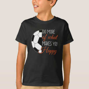 T-shirt Soccer - Faites Ce Qui Vous Rend Heureux