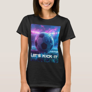 T-SHIRT SOCCER - FOOTBALL - LET'S KICK IT