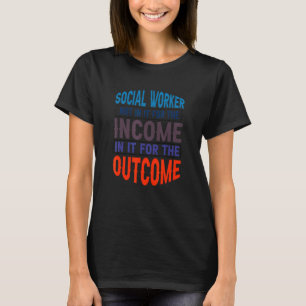 T-shirt Social Worker Not In It For The Income In It For T