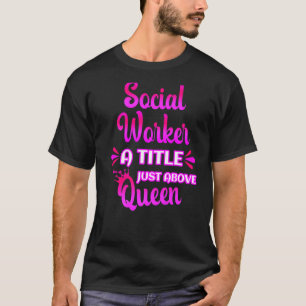 T-shirt Social Worker Un Titre Juste Au-Dessus De Queen Cu