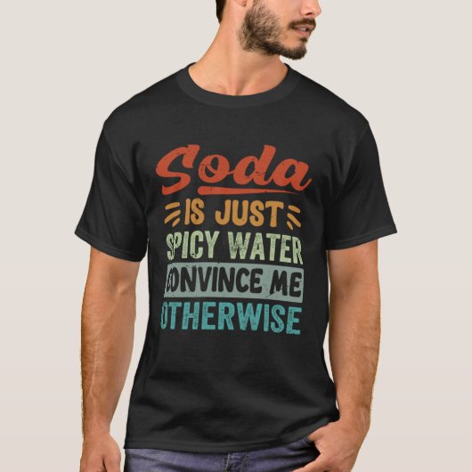 T-shirt Soda Est Juste De L'Eau Épicée Me Convaincre Sinon (Devant)