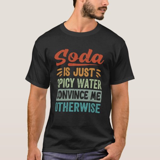 T-shirt Soda Est Juste De L'Eau Épicée Me Convaincre Sinon (Devant)