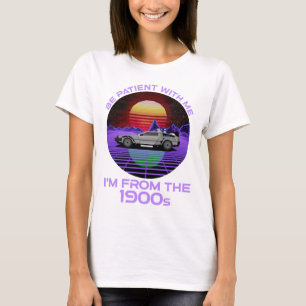 T-shirt Sois Patient Avec Moi, Je viens des années 1900