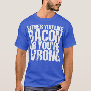 T-shirt Soit Vous Aimez Bacon, Soit Vous Vous Trompez